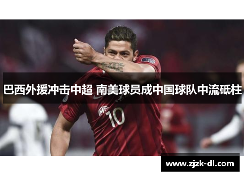 巴西外援冲击中超 南美球员成中国球队中流砥柱