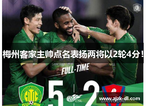 梅州客家主帅点名表扬两将以2轮4分！